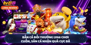 Bắn Cá Đổi Thưởng LV88 Chơi Cuốn, Săn Cá Nhận Quà Cực Đã
