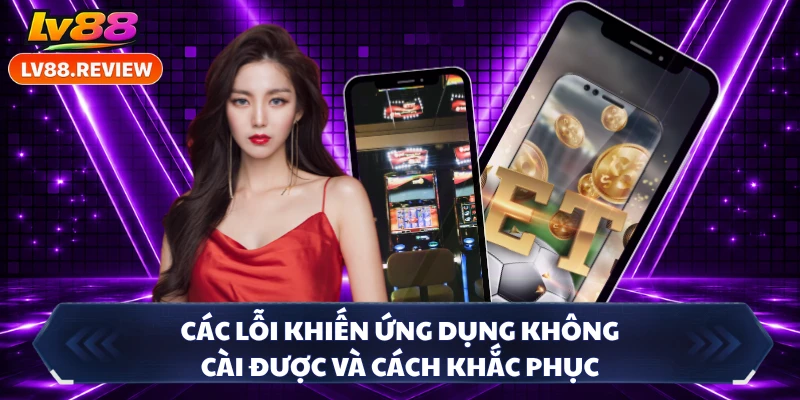 Các lỗi khiến ứng dụng không cài được và cách khắc phục