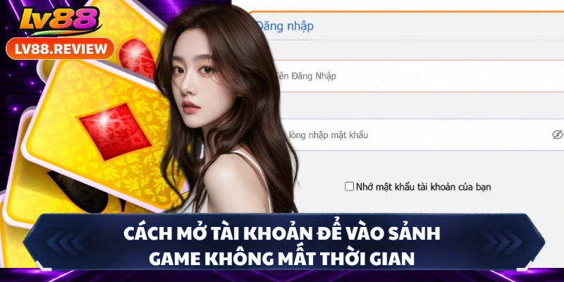 Cách mở tài khoản để vào sảnh game không mất thời gian