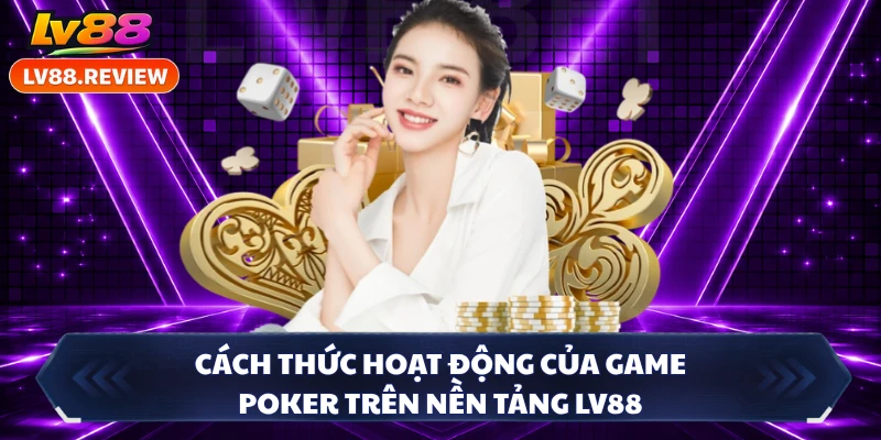 Cách thức hoạt động của game Poker trên nền tảng LV88