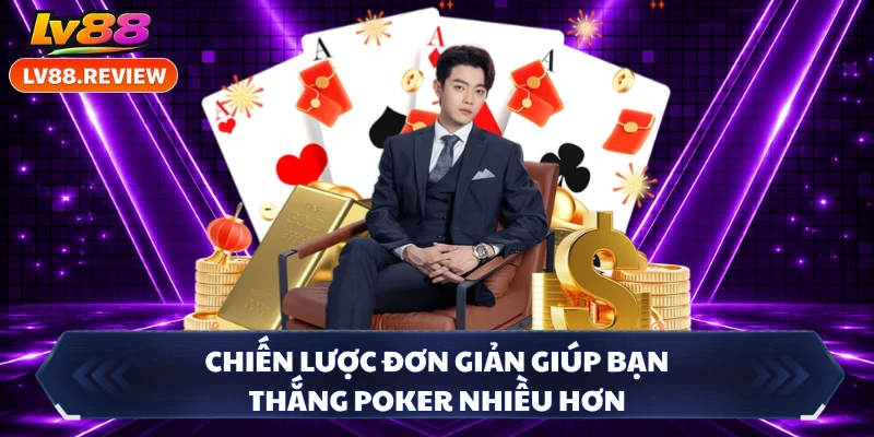 Chiến lược đơn giản giúp bạn thắng Poker nhiều hơn