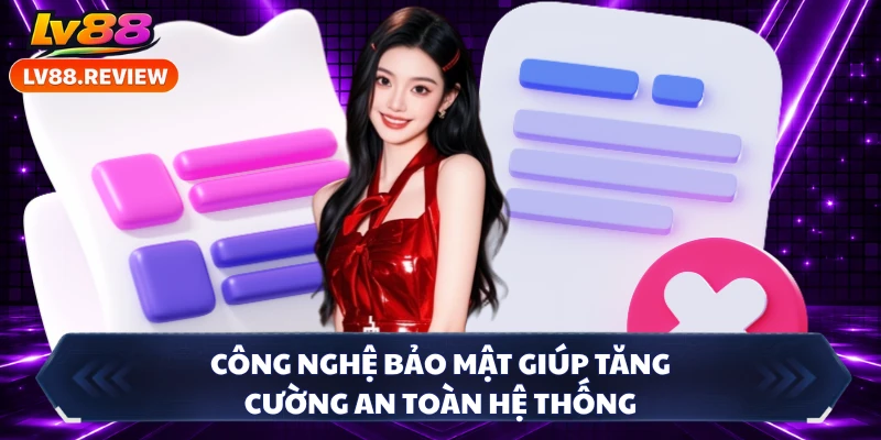 Công nghệ bảo mật giúp tăng cường an toàn hệ thống