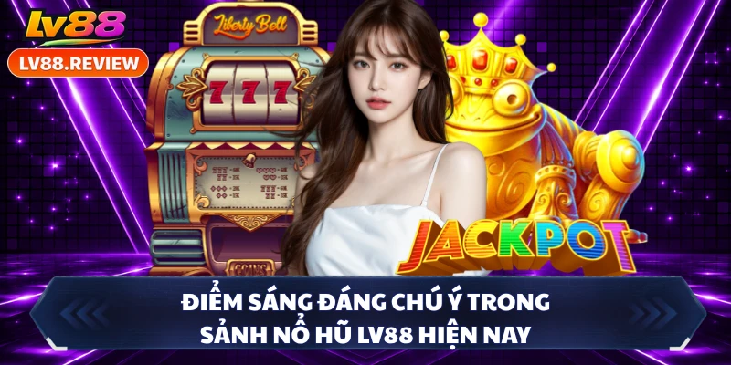 Điểm sáng đáng chú ý trong sảnh nổ hũ LV88 hiện nay