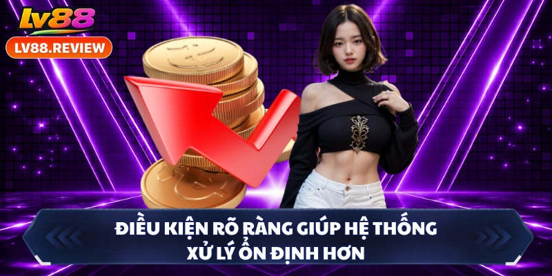 Điều kiện rõ ràng giúp hệ thống xử lý ổn định hơn