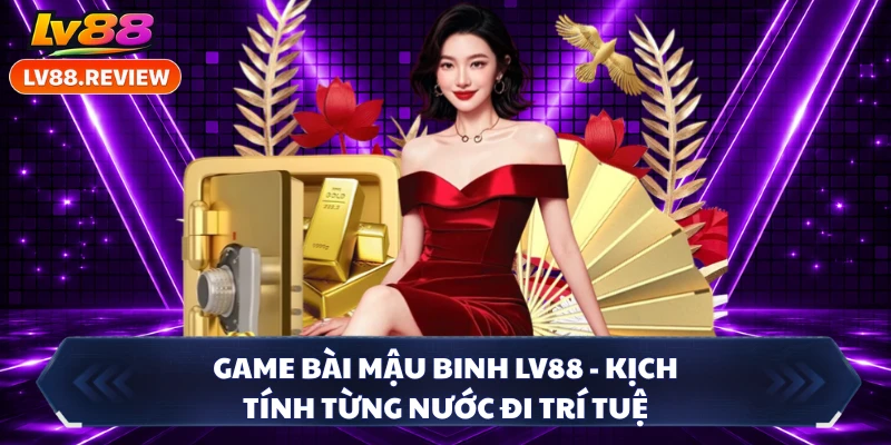 Game Bài Mậu Binh LV88 - Kịch Tính Từng Nước Đi Trí Tuệ 