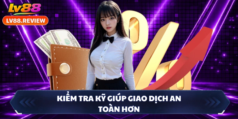 Kiểm tra kỹ giúp giao dịch an toàn hơn