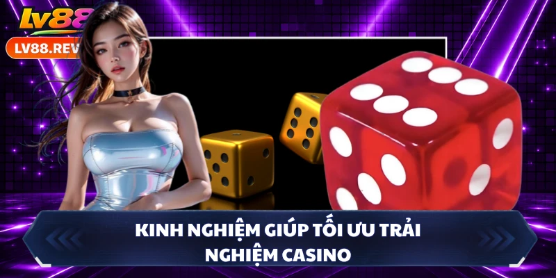 Kinh nghiệm giúp tối ưu trải nghiệm casino