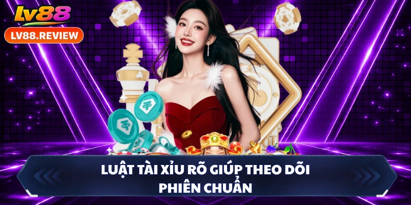 Luật tài xỉu rõ giúp theo dõi phiên chuẩn