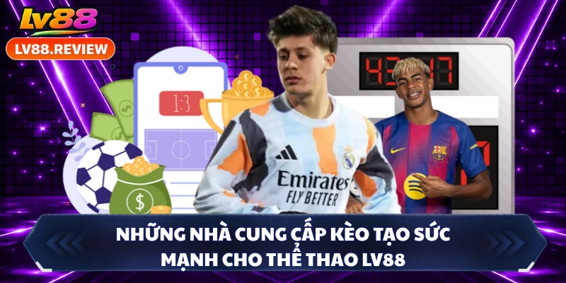 Những nhà cung cấp kèo tạo sức mạnh cho thể thao LV88