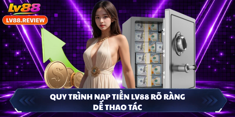 Quy trình nạp tiền LV88 rõ ràng dễ thao tác