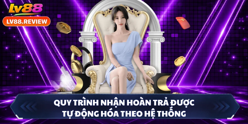 Quy trình nhận hoàn trả được tự động hóa theo hệ thống