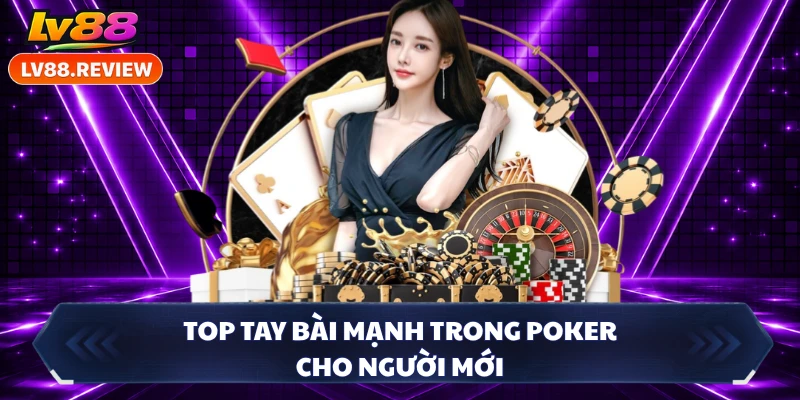 Top tay bài mạnh trong Poker cho người mới